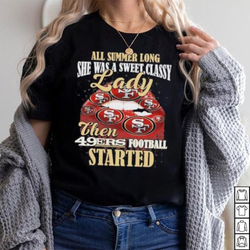 All Summer Long Lady Then Started San Francisco 49ers Unisex T Shirt