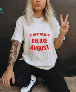 Almost healed deluxe august shirt