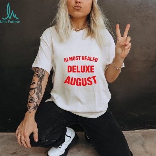 Almost healed deluxe august shirt