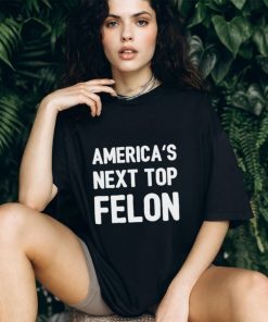 America’s next top felon shirt