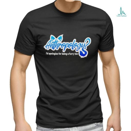 Anthropology I’d apologize for being a furry too logo shirt