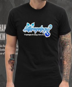Anthropology i’d apologize for being a furry too shirt