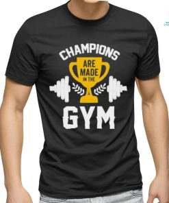 Are Made in the Champions Gym Shirt