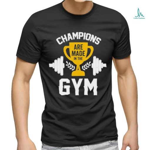 Are Made in the Champions Gym Shirt
