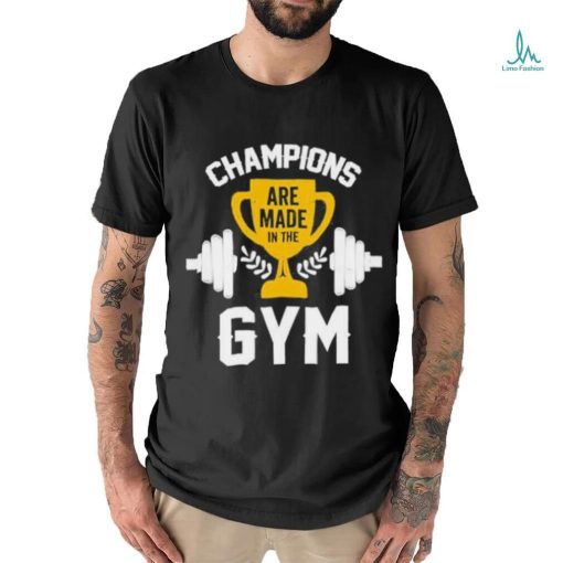 Are Made in the Champions Gym Shirt