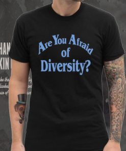 Are You Afraid Of Diversity text shirt, hoodie, sweater, long sleeve and tank top Are You Afraid Of Diversity text shirt