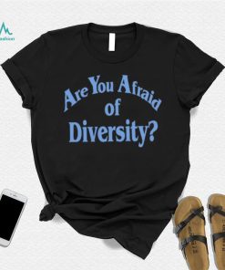 Are You Afraid Of Diversity text shirt, hoodie, sweater, long sleeve and tank top Are You Afraid Of Diversity text shirt