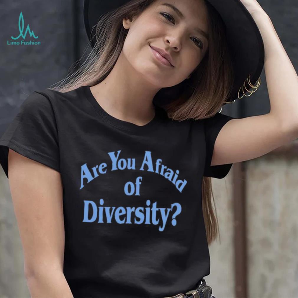 Are You Afraid Of Diversity text shirt Are You Afraid Of Diversity text shirt
