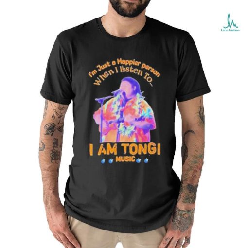 Awesome I’M Just A Happier Person When I Listen To I Am Tongi Music shirt