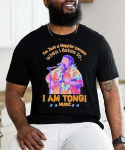 Awesome I’M Just A Happier Person When I Listen To I Am Tongi Music shirt