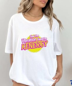 Awesome feel the vibration feel the kenergy shirt