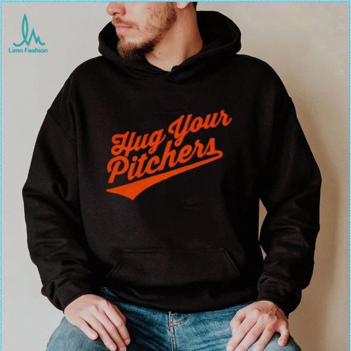 Baltimore Orioles hug your pitchers shirt