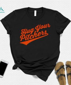 Baltimore Orioles hug your pitchers shirt