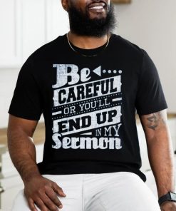 Be Careful Or You'll End Up In My Sermon Classic T Shirt