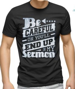 Be Careful Or You'll End Up In My Sermon Classic T Shirt