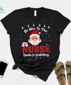 Be Nice To The Nurse Santa Is Watching Christmas Nursing Rn Shirt