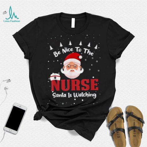 Be Nice To The Nurse Santa Is Watching Christmas Nursing Rn Shirt