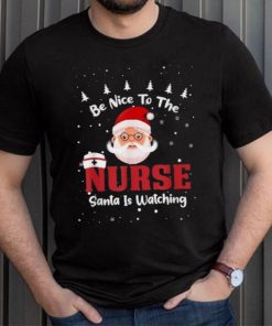 Be Nice To The Nurse Santa Is Watching Christmas Nursing Rn Shirt