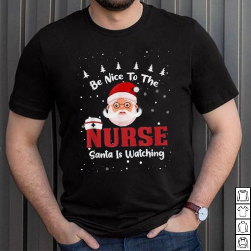 Be Nice To The Nurse Santa Is Watching Christmas Nursing Rn Shirt