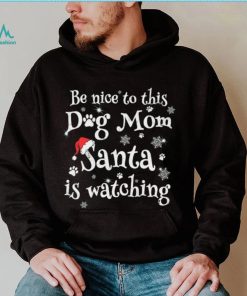 Be nice to this dog mom Santa is watching Merry Christmas Shirt