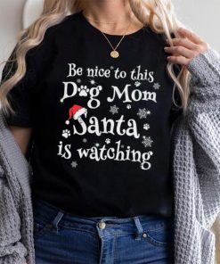 Be nice to this dog mom Santa is watching Merry Christmas Shirt