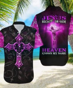 Because Of Jesus Heaven Knows My Name Christian Aloha Hawaiian Shirts