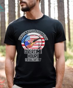 Been Sellin My Soul Workin All Day Overtime Hours For Bullshit Pay Shirt