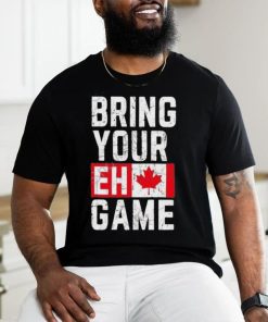 Best Bring your eh game t shirt
