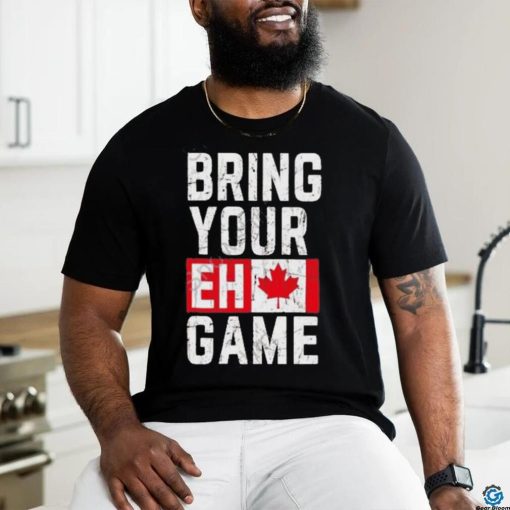 Best Bring your eh game t shirt