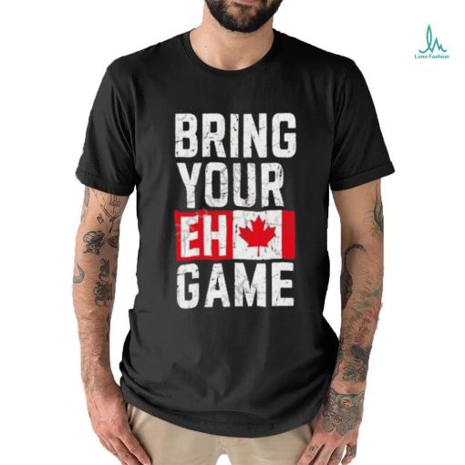 Best Bring your eh game t shirt