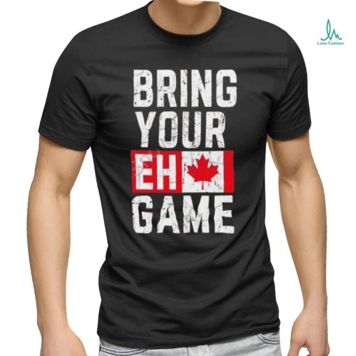 Best Bring your eh game t shirt