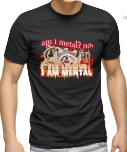 Best am I metal no I’m mental meme shirt