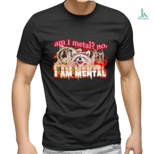 Best am I metal no I’m mental meme shirt