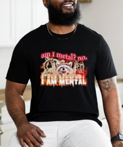 Best am I metal no I'm mental meme shirt