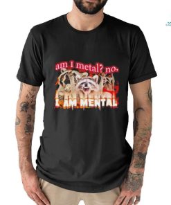 Best am I metal no I'm mental meme shirt