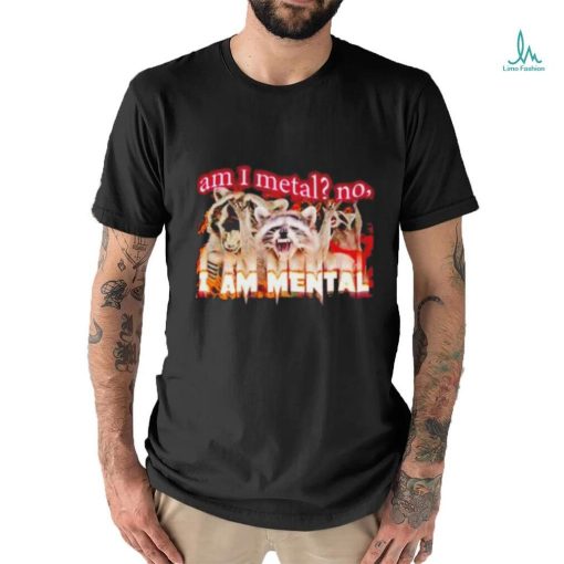 Best am I metal no I’m mental meme shirt