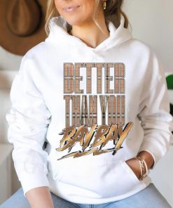 Better than you bay bay shirt