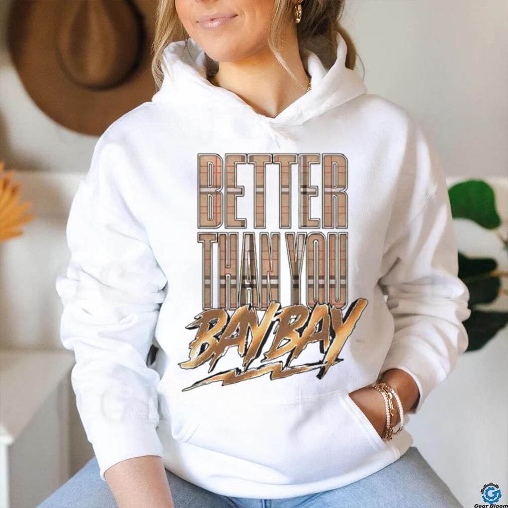 Better than you bay bay shirt Better than you bay bay shirt