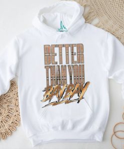 Better than you bay bay shirt