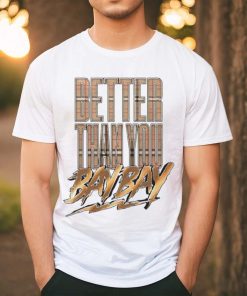 Better than you bay bay shirt