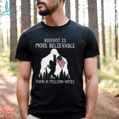 Bigfoot Is More Believable Shirt