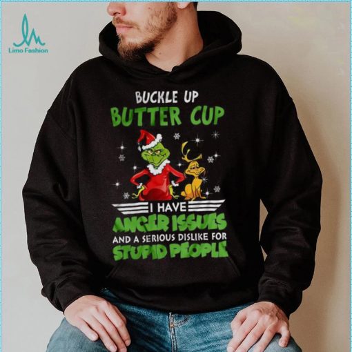Buckle Up Buttercup I Have Anger Issues Grinch T shirt