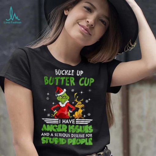 Buckle Up Buttercup I Have Anger Issues Grinch T shirt