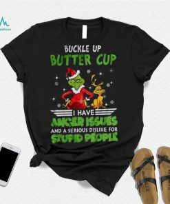 Buckle Up Buttercup I Have Anger Issues Grinch T shirt