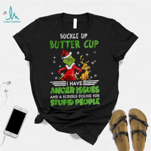 Buckle Up Buttercup I Have Anger Issues Grinch T shirt