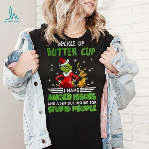 Buckle Up Buttercup I Have Anger Issues Grinch T shirt