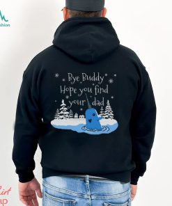 Bye Buddy Hope You Find Your Dad shirt
