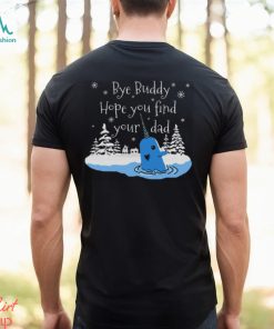 Bye Buddy Hope You Find Your Dad shirt