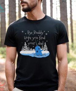 Bye Buddy Hope You Find Your Dad shirt
