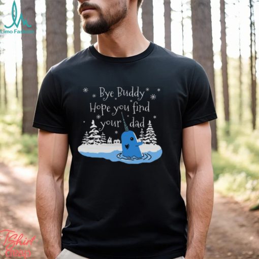 Bye Buddy Hope You Find Your Dad shirt
